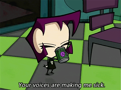 animated gif of Gaz from Invader Zim saying 'Your voices are making me sick!'