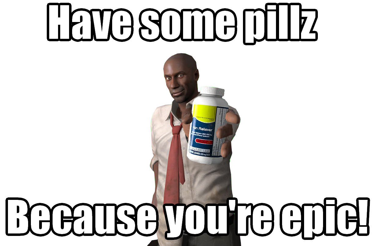 Louis from L4D is handing the camera a bottle of pills, the caption reads 'Have some pills, because you're epic!'